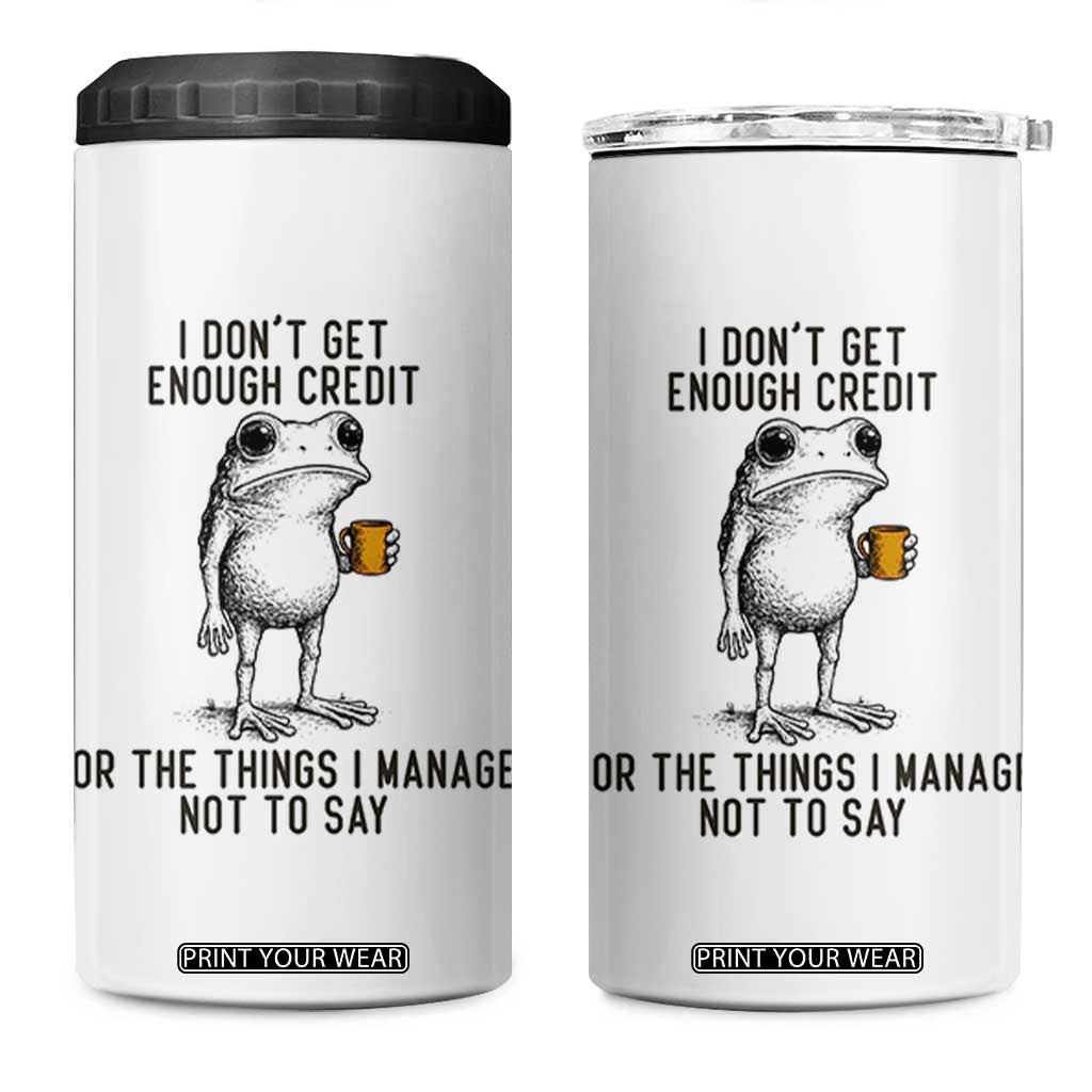 I Do Not Get Enough Credit For The Things I Manage Not To Say 4 in 1 Can Cooler Tumbler Funny Frog Sarcastic Adult Humor TS14 One Size: 16 oz White Print Your Wear