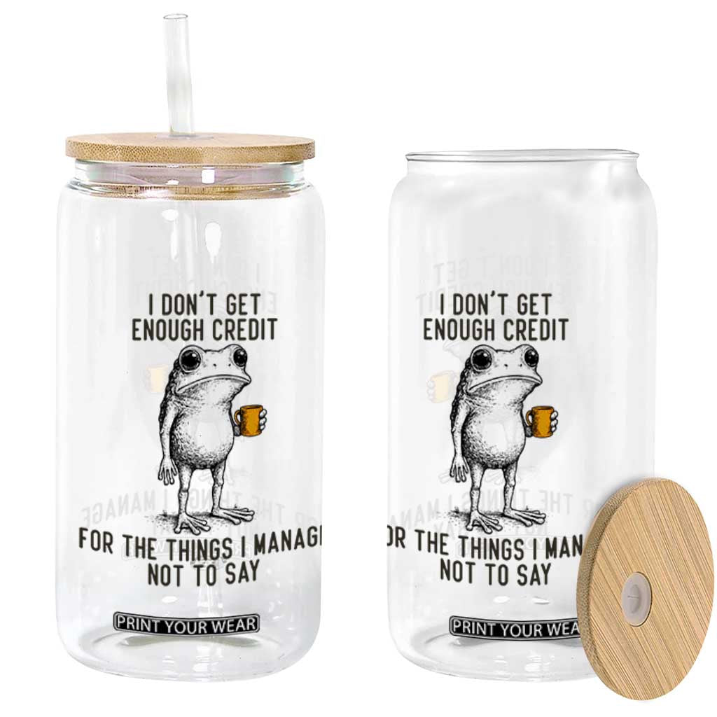 I Do Not Get Enough Credit For The Things I Manage Not To Say Glass Can Funny Frog Sarcastic Adult Humor TS14 Print Your Wear