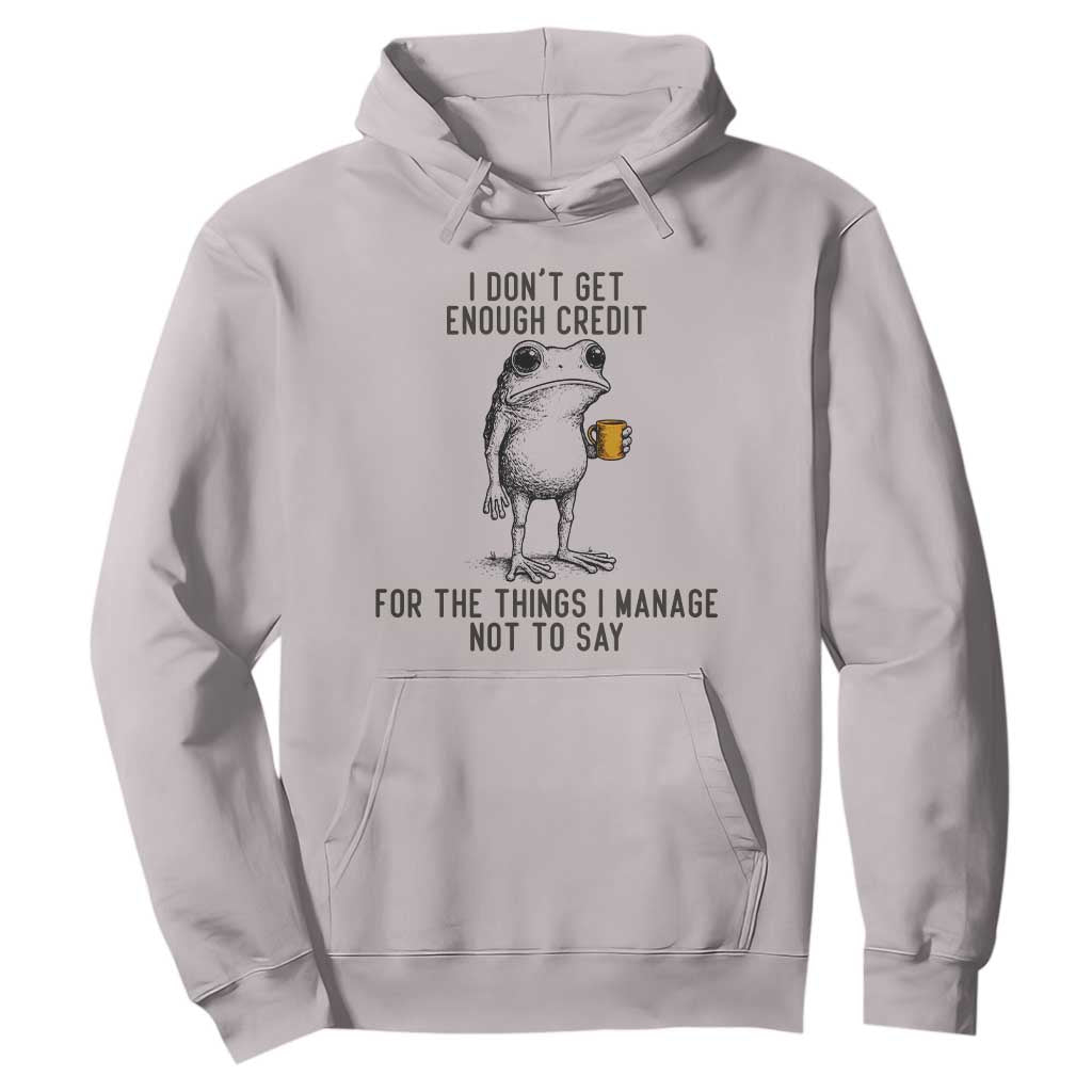I Do Not Get Enough Credit For The Things I Manage Not To Say Hoodie Funny Frog Sarcastic Adult Humor TS14 Ice Gray Print Your Wear