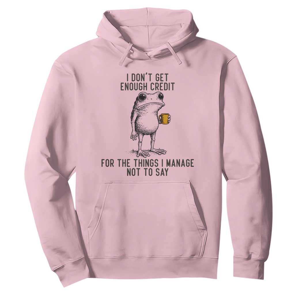 I Do Not Get Enough Credit For The Things I Manage Not To Say Hoodie Funny Frog Sarcastic Adult Humor TS14 Light Pink Print Your Wear