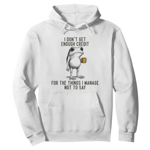 I Do Not Get Enough Credit For The Things I Manage Not To Say Hoodie Funny Frog Sarcastic Adult Humor TS14 White Print Your Wear