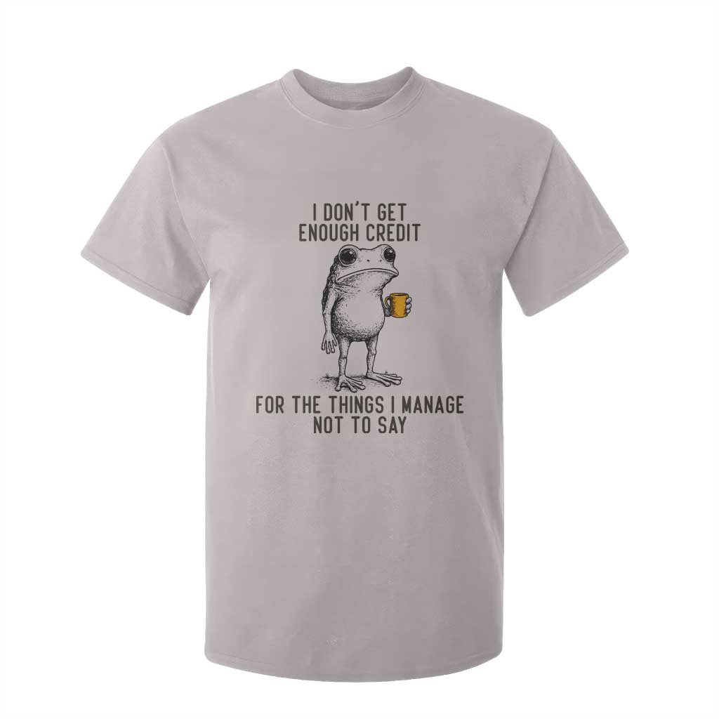 I Do Not Get Enough Credit For The Things I Manage Not To Say T Shirt For Kid Funny Frog Sarcastic Adult Humor TS14 Ice Gray Print Your Wear
