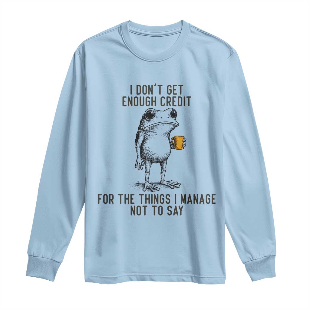 I Do Not Get Enough Credit For The Things I Manage Not To Say Long Sleeve Shirt Funny Frog Sarcastic Adult Humor TS14 Light Blue Print Your Wear