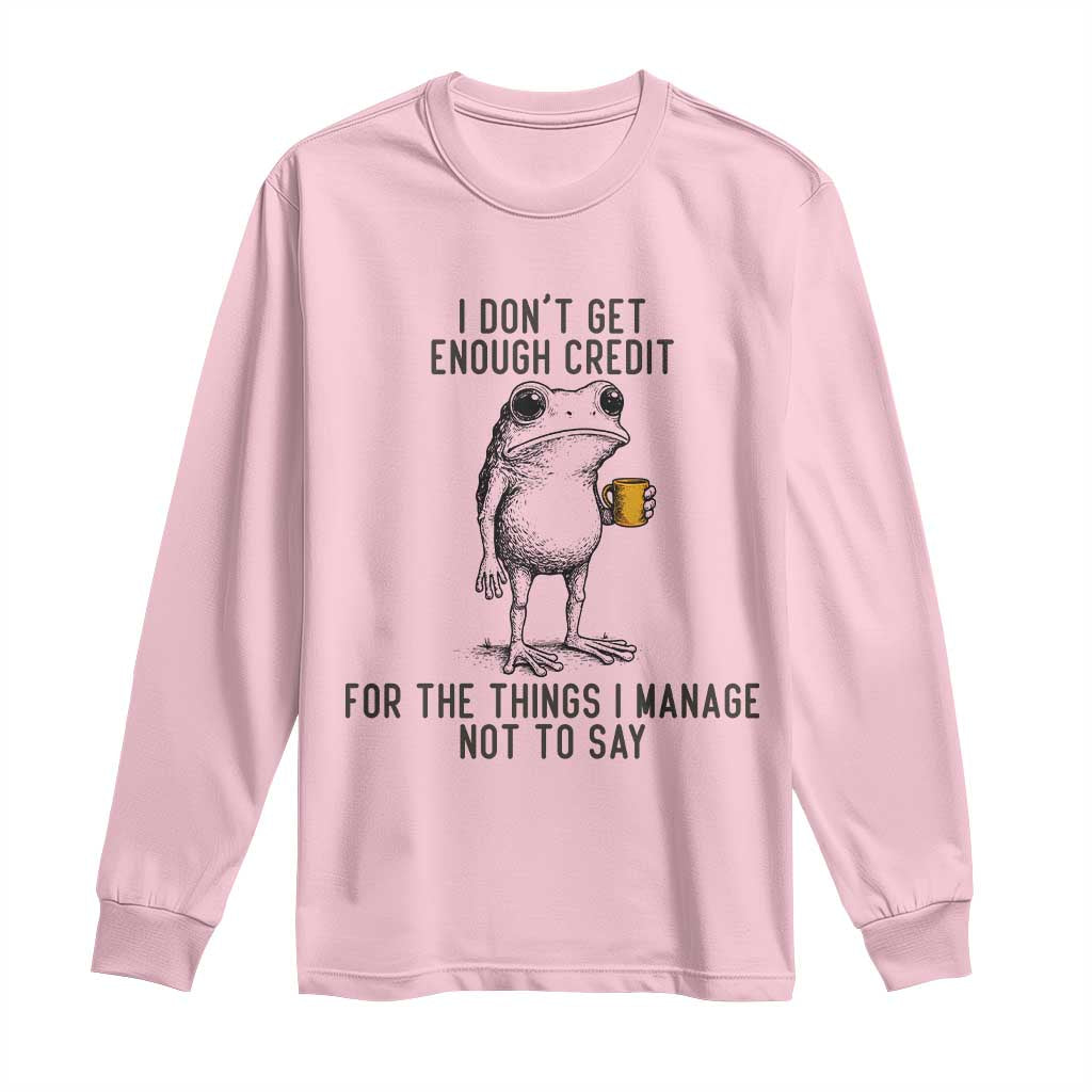 I Do Not Get Enough Credit For The Things I Manage Not To Say Long Sleeve Shirt Funny Frog Sarcastic Adult Humor TS14 Light Pink Print Your Wear