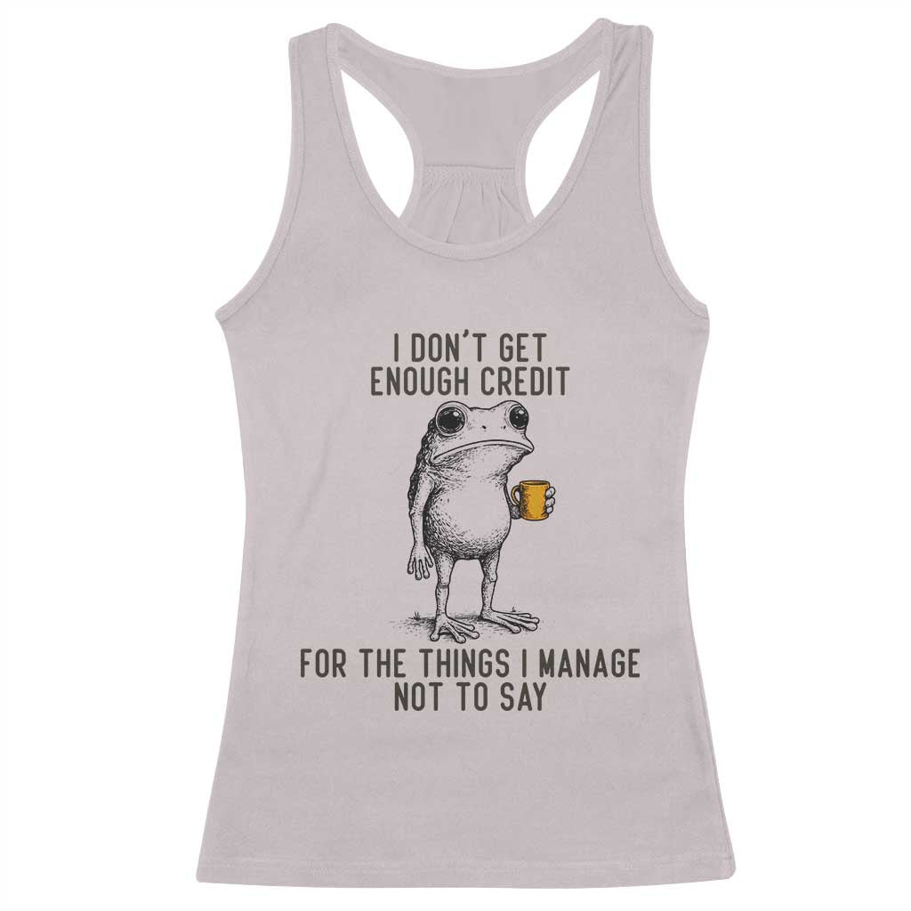 I Do Not Get Enough Credit For The Things I Manage Not To Say Racerback Tank Top Funny Frog Sarcastic Adult Humor TS14 Ice Gray Print Your Wear