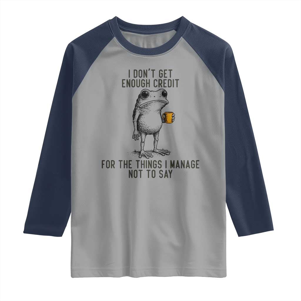 I Do Not Get Enough Credit For The Things I Manage Not To Say Raglan Shirt Funny Frog Sarcastic Adult Humor TS14 Sport Gray Navy Print Your Wear
