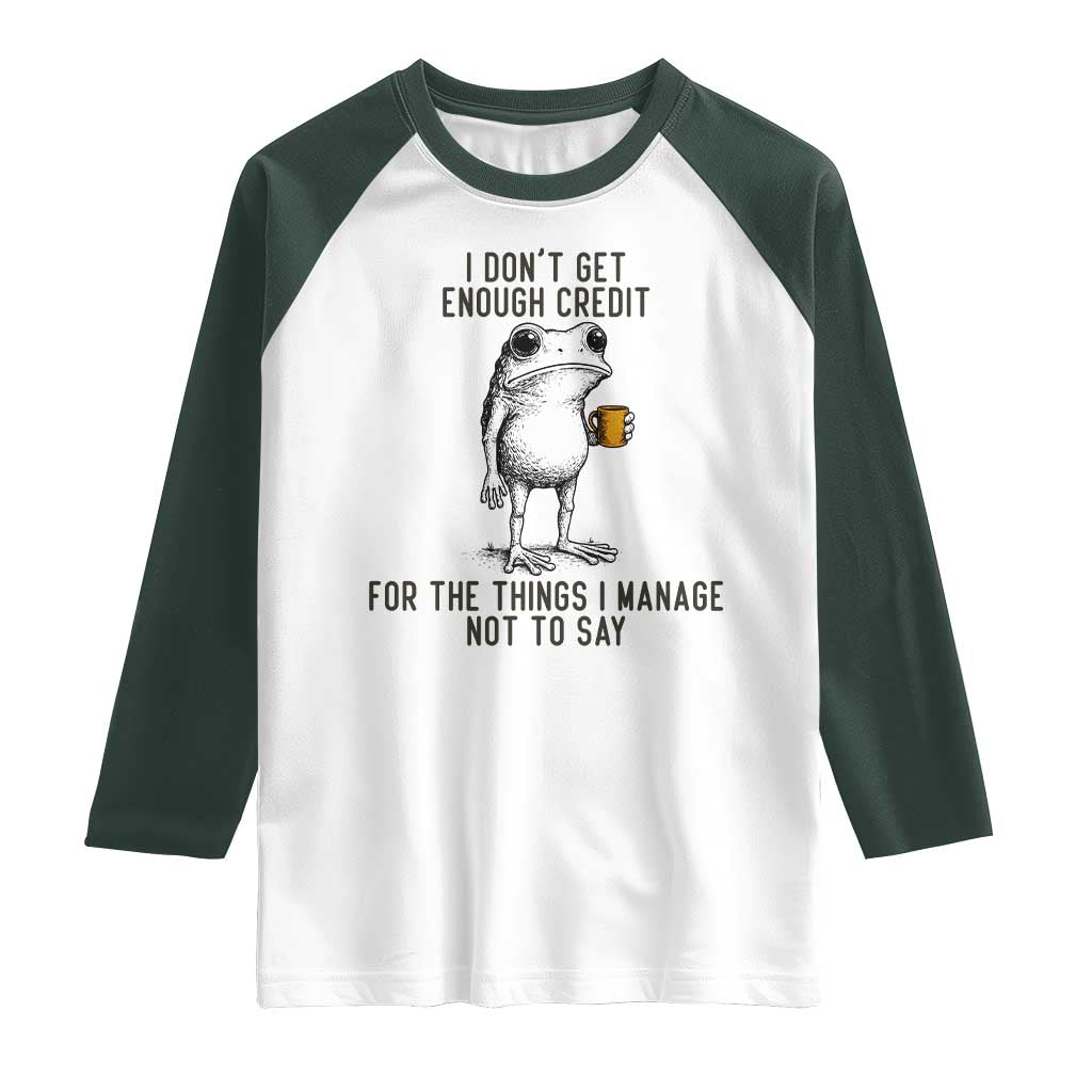 I Do Not Get Enough Credit For The Things I Manage Not To Say Raglan Shirt Funny Frog Sarcastic Adult Humor TS14 White Dark Forest Green Print Your Wear