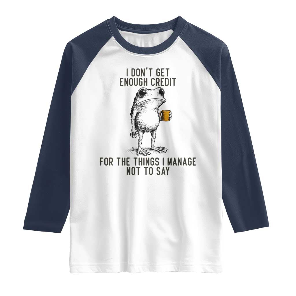 I Do Not Get Enough Credit For The Things I Manage Not To Say Raglan Shirt Funny Frog Sarcastic Adult Humor TS14 White Navy Print Your Wear