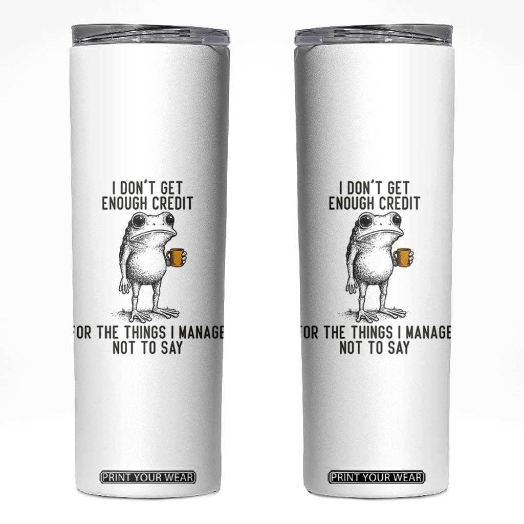 I Do Not Get Enough Credit For The Things I Manage Not To Say Skinny Tumbler Funny Frog Sarcastic Adult Humor TS14 White Print Your Wear