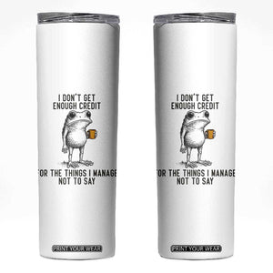 I Do Not Get Enough Credit For The Things I Manage Not To Say Skinny Tumbler Funny Frog Sarcastic Adult Humor TS14 White Print Your Wear