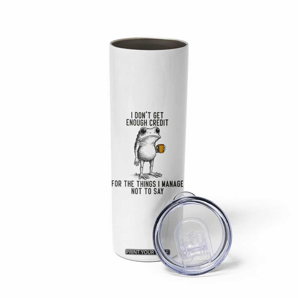 I Do Not Get Enough Credit For The Things I Manage Not To Say Skinny Tumbler Funny Frog Sarcastic Adult Humor TS14 Print Your Wear