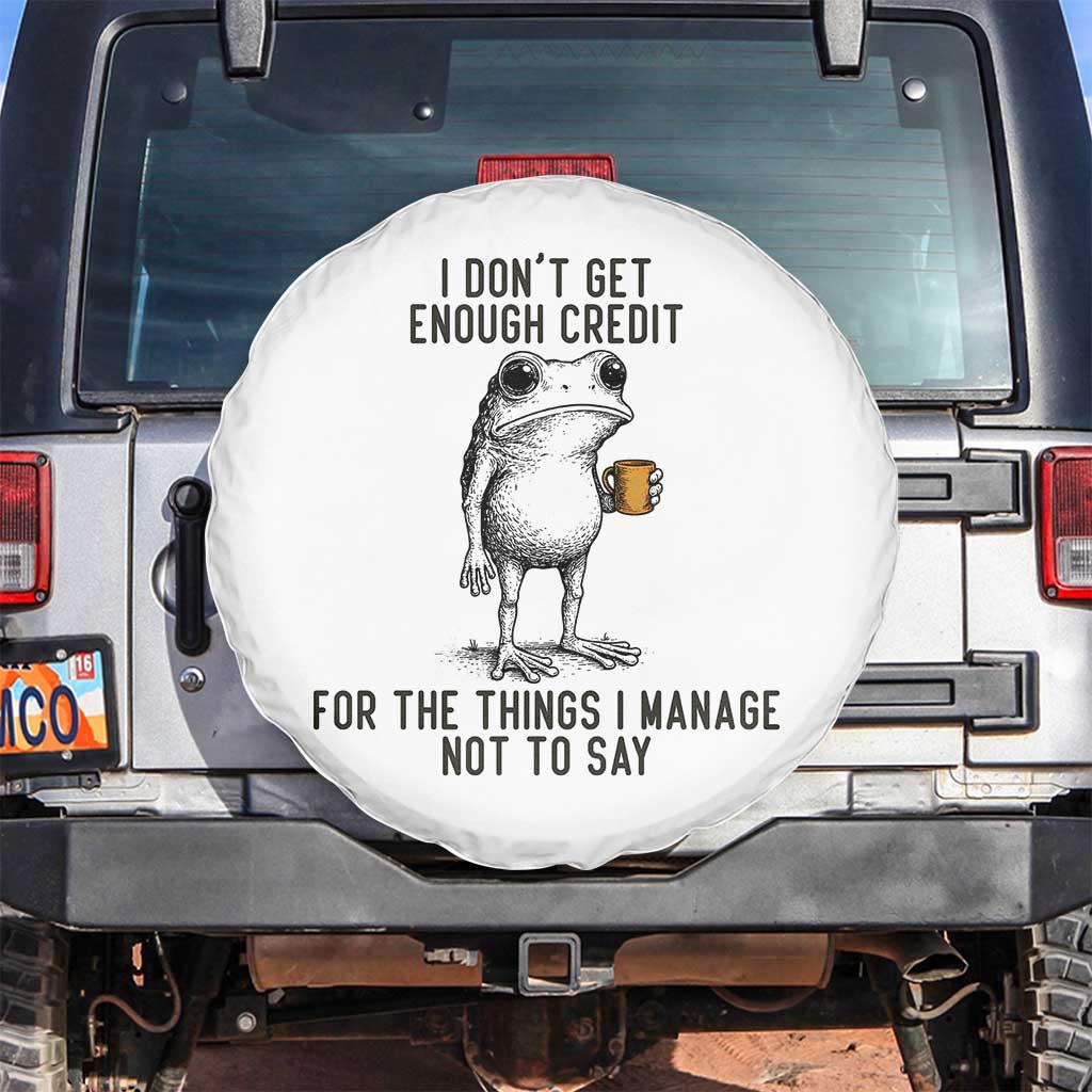 I Do Not Get Enough Credit For The Things I Manage Not To Say Spare Tire Cover Funny Frog Sarcastic Adult Humor TS14 No hole White Print Your Wear