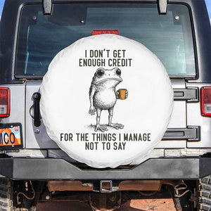 I Do Not Get Enough Credit For The Things I Manage Not To Say Spare Tire Cover Funny Frog Sarcastic Adult Humor TS14 No hole White Print Your Wear