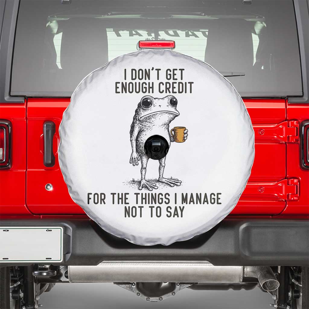 I Do Not Get Enough Credit For The Things I Manage Not To Say Spare Tire Cover Funny Frog Sarcastic Adult Humor TS14 White Print Your Wear