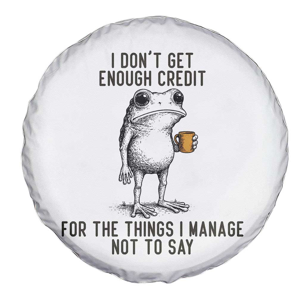 I Do Not Get Enough Credit For The Things I Manage Not To Say Spare Tire Cover Funny Frog Sarcastic Adult Humor TS14 Print Your Wear