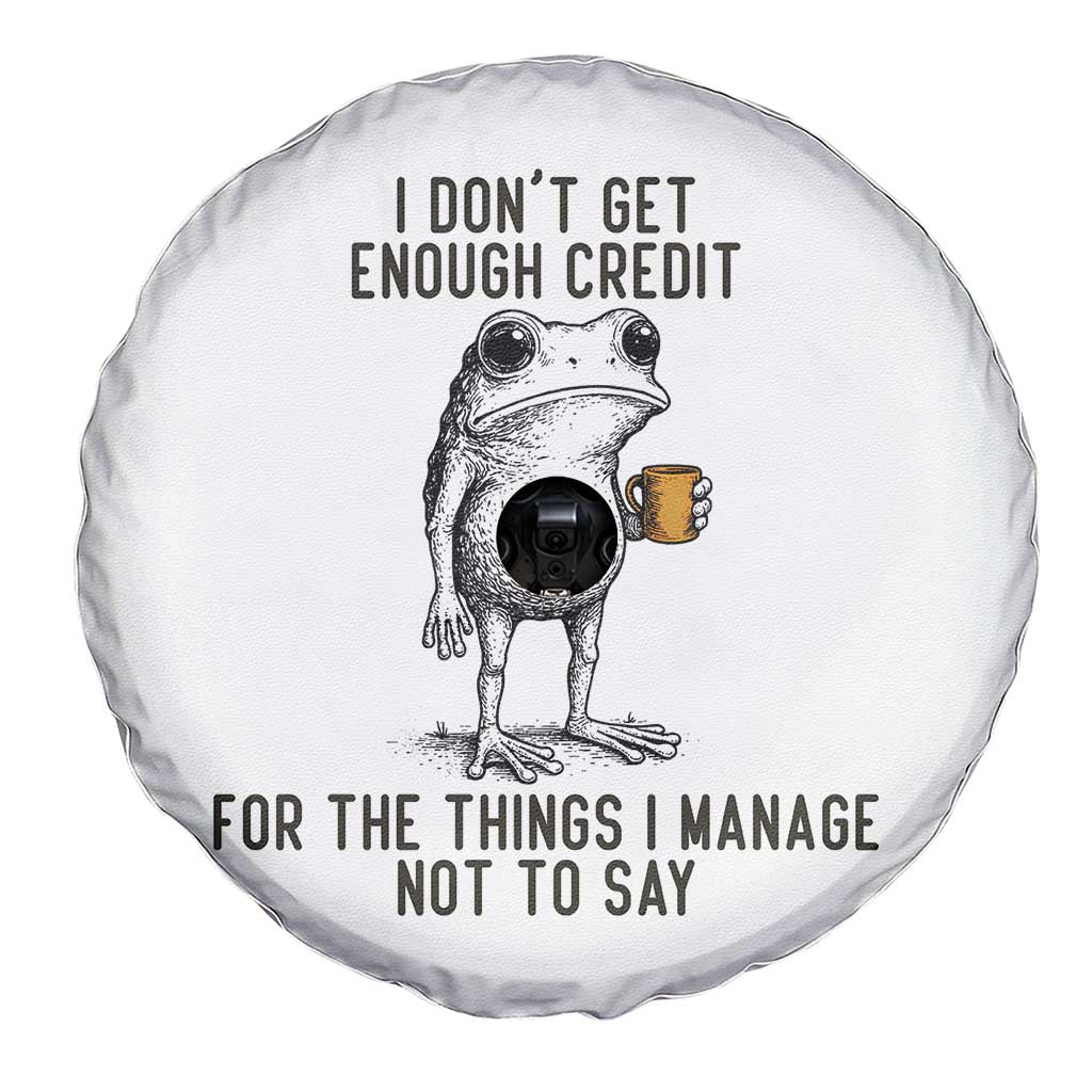 I Do Not Get Enough Credit For The Things I Manage Not To Say Spare Tire Cover Funny Frog Sarcastic Adult Humor TS14 Print Your Wear