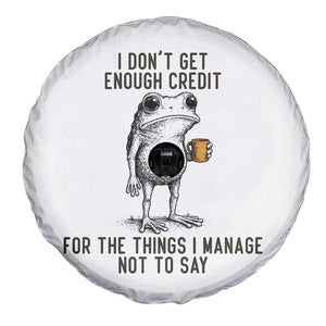 I Do Not Get Enough Credit For The Things I Manage Not To Say Spare Tire Cover Funny Frog Sarcastic Adult Humor TS14 Print Your Wear