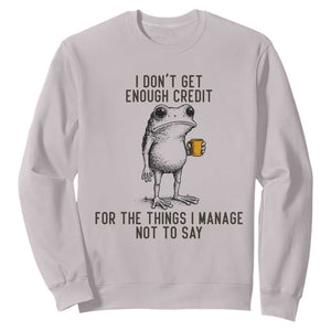 I Do Not Get Enough Credit For The Things I Manage Not To Say Sweatshirt Funny Frog Sarcastic Adult Humor TS14 Ice Gray Print Your Wear
