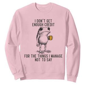 I Do Not Get Enough Credit For The Things I Manage Not To Say Sweatshirt Funny Frog Sarcastic Adult Humor TS14 Light Pink Print Your Wear