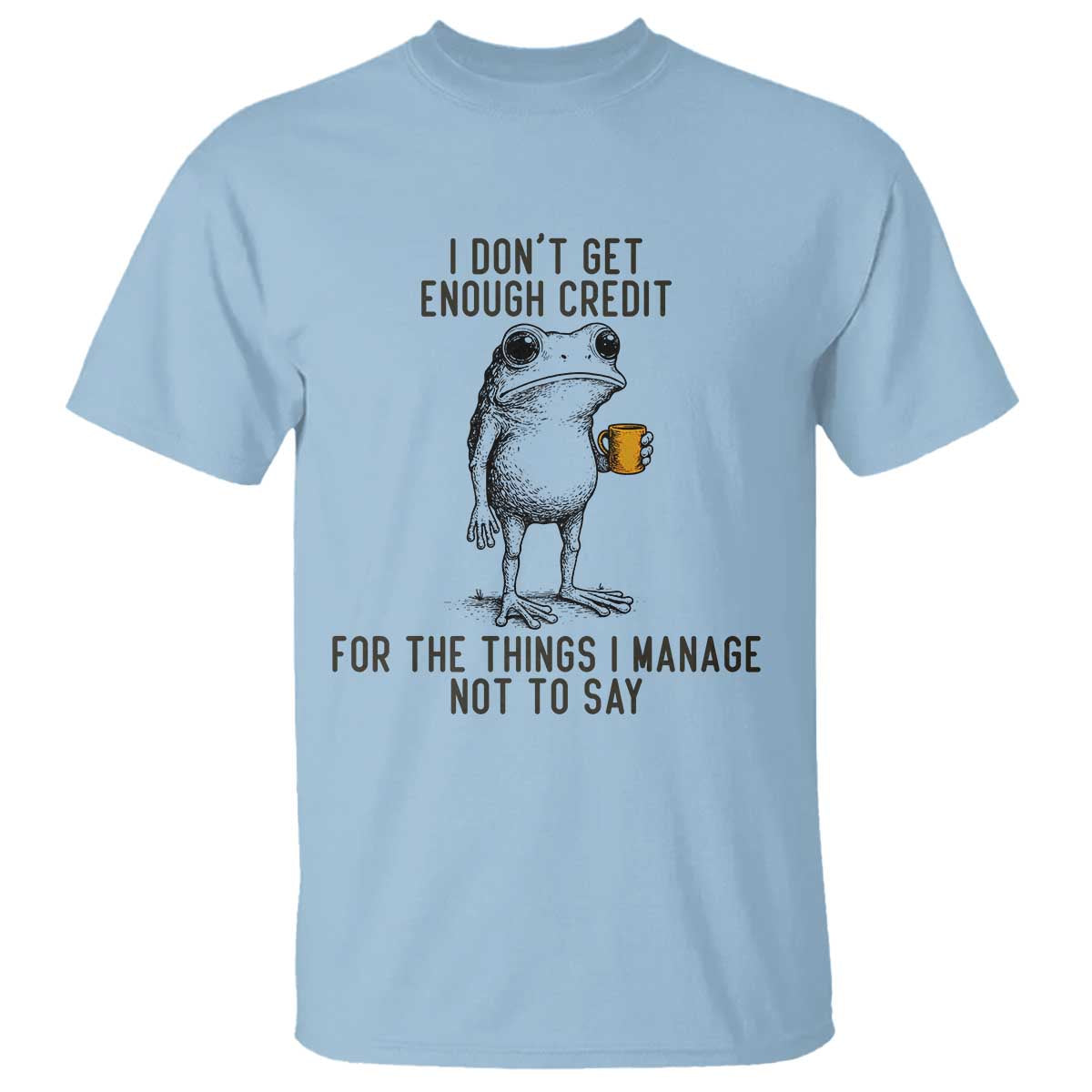 I Do Not Get Enough Credit For The Things I Manage Not To Say T Shirt Funny Frog Sarcastic Adult Humor TS14 Light Blue Print Your Wear