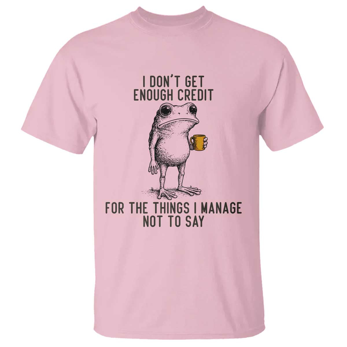 I Do Not Get Enough Credit For The Things I Manage Not To Say T Shirt Funny Frog Sarcastic Adult Humor TS14 Light Pink Print Your Wear