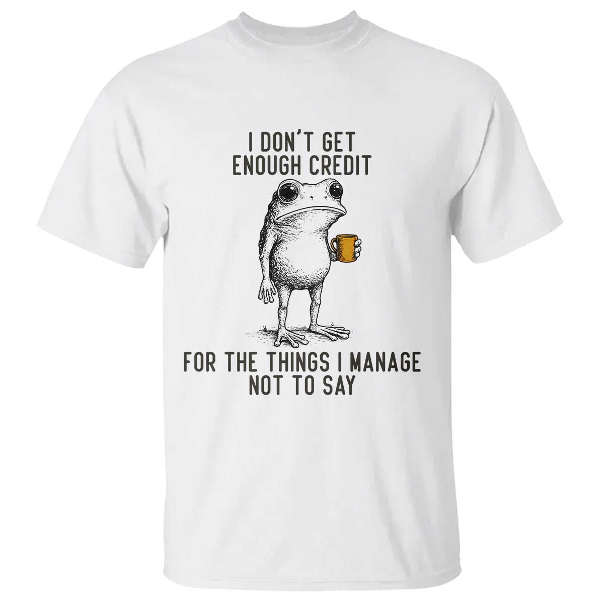 I Do Not Get Enough Credit For The Things I Manage Not To Say T Shirt Funny Frog Sarcastic Adult Humor TS14 White Print Your Wear