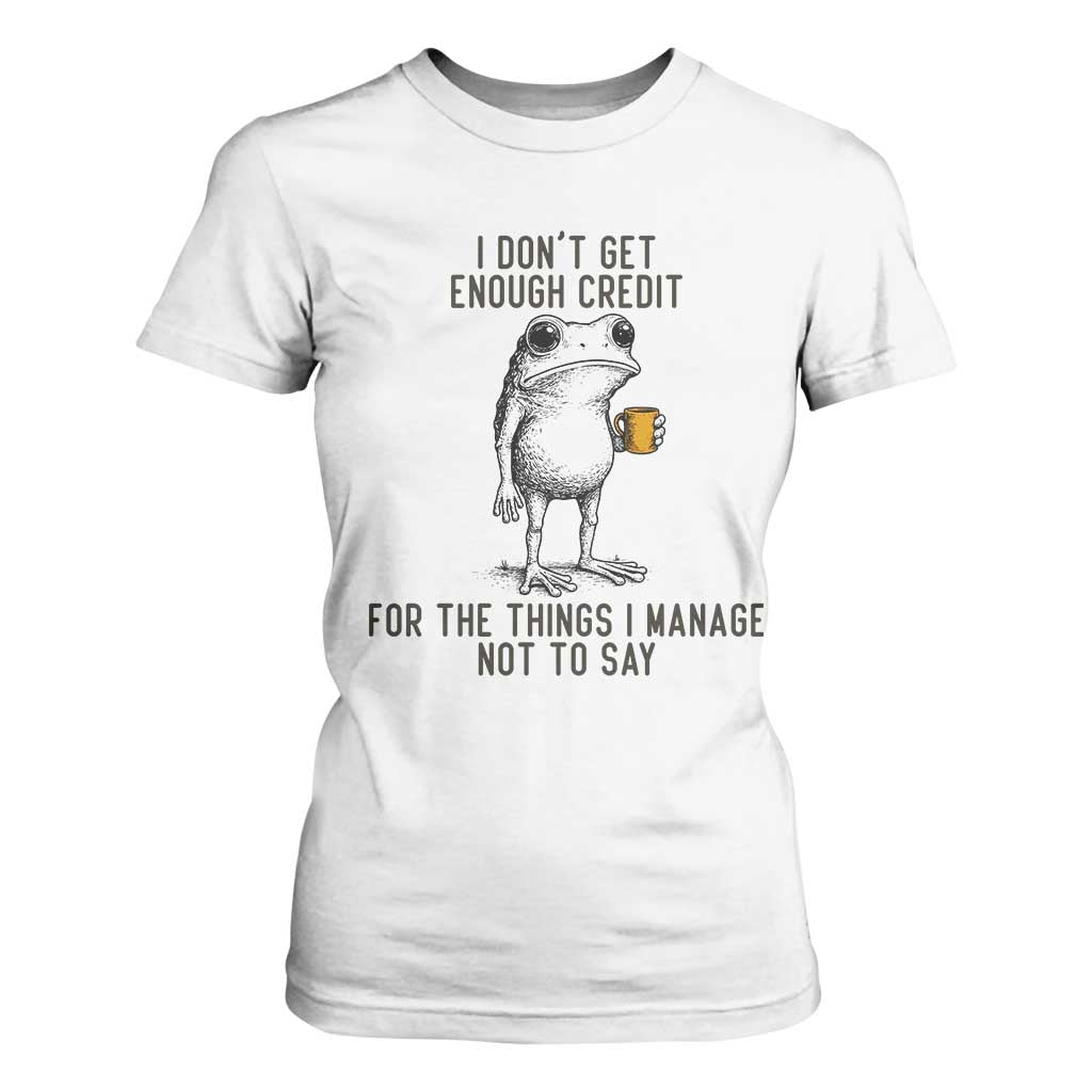 I Do Not Get Enough Credit For The Things I Manage Not To Say T Shirt For Women Funny Frog Sarcastic Adult Humor TS14 White Print Your Wear