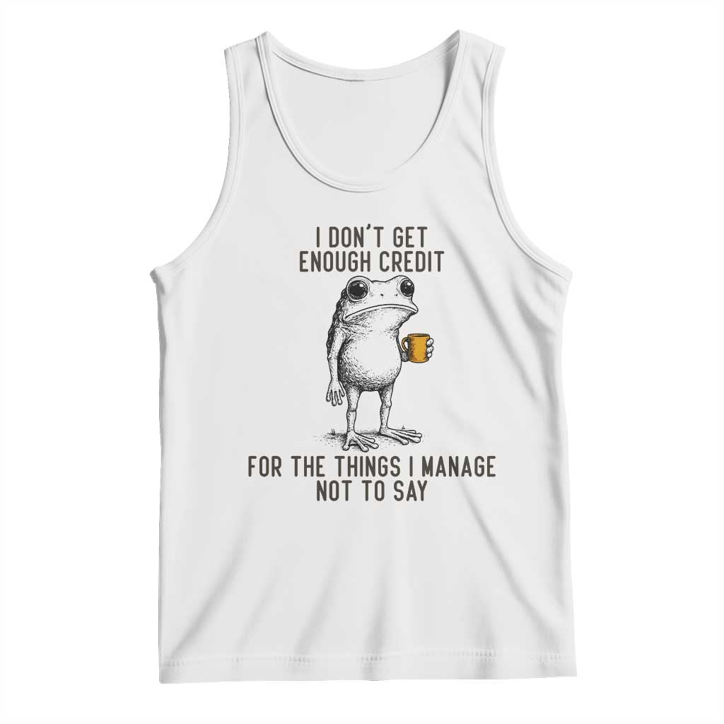 I Do Not Get Enough Credit For The Things I Manage Not To Say Tank Top Funny Frog Sarcastic Adult Humor TS14 White Print Your Wear