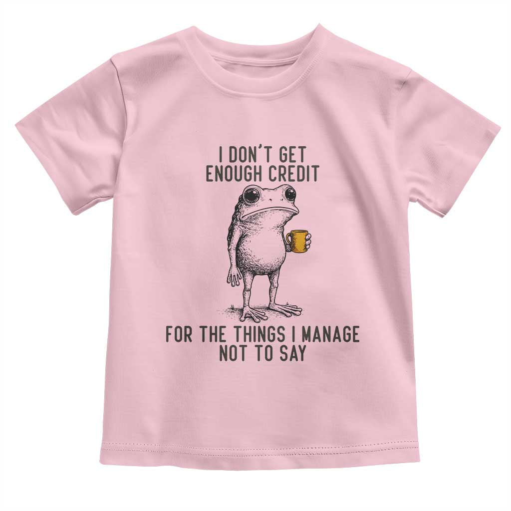 I Do Not Get Enough Credit For The Things I Manage Not To Say Toddler T Shirt Funny Frog Sarcastic Adult Humor TS14 Light Pink Print Your Wear