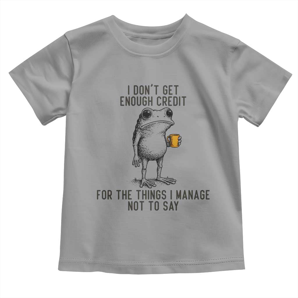 I Do Not Get Enough Credit For The Things I Manage Not To Say Toddler T Shirt Funny Frog Sarcastic Adult Humor TS14 Sport Gray Print Your Wear