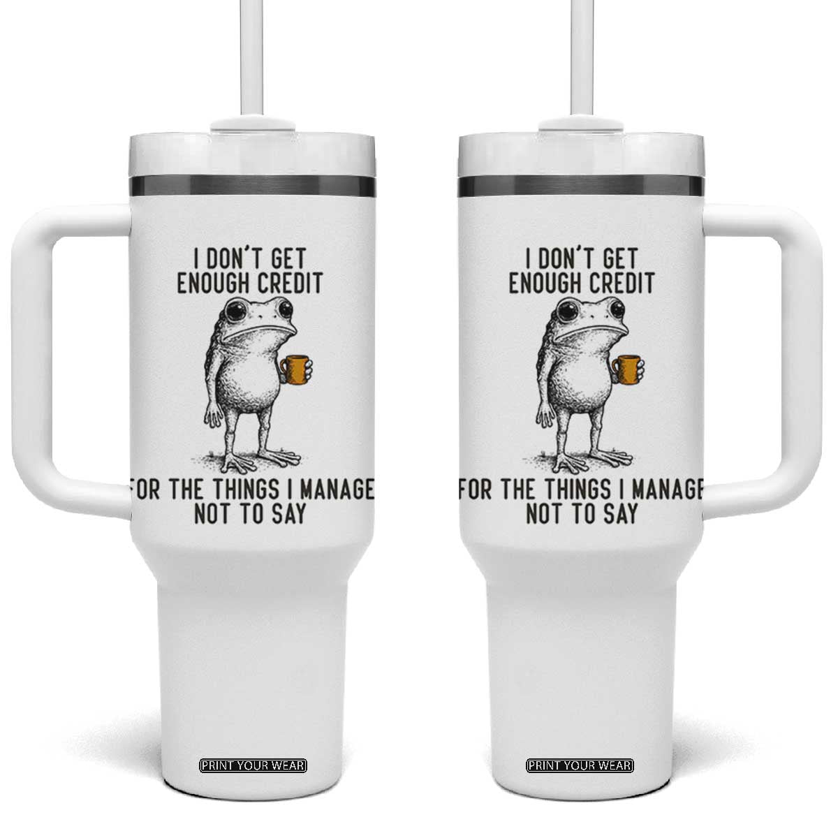 I Do Not Get Enough Credit For The Things I Manage Not To Say Tumbler With Handle Funny Frog Sarcastic Adult Humor TS14 One Size: 40 oz White Print Your Wear