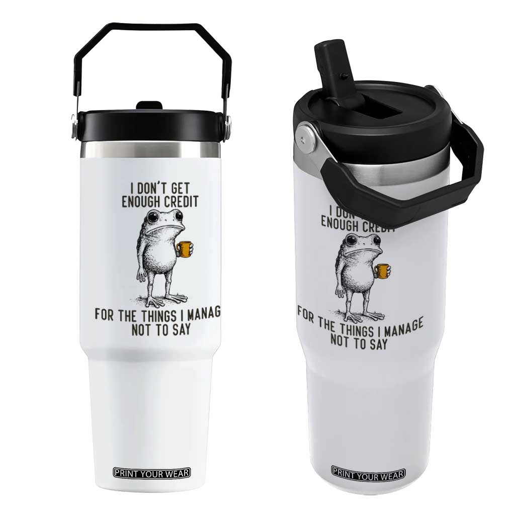 I Do Not Get Enough Credit For The Things I Manage Not To Say Flip Straw Tumbler Funny Frog Sarcastic Adult Humor TS14 One Size: 30 oz White Print Your Wear