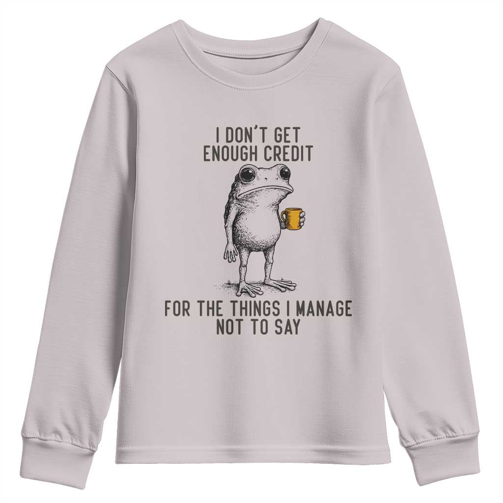 I Do Not Get Enough Credit For The Things I Manage Not To Say Youth Sweatshirt Funny Frog Sarcastic Adult Humor TS14 Ice Gray Print Your Wear
