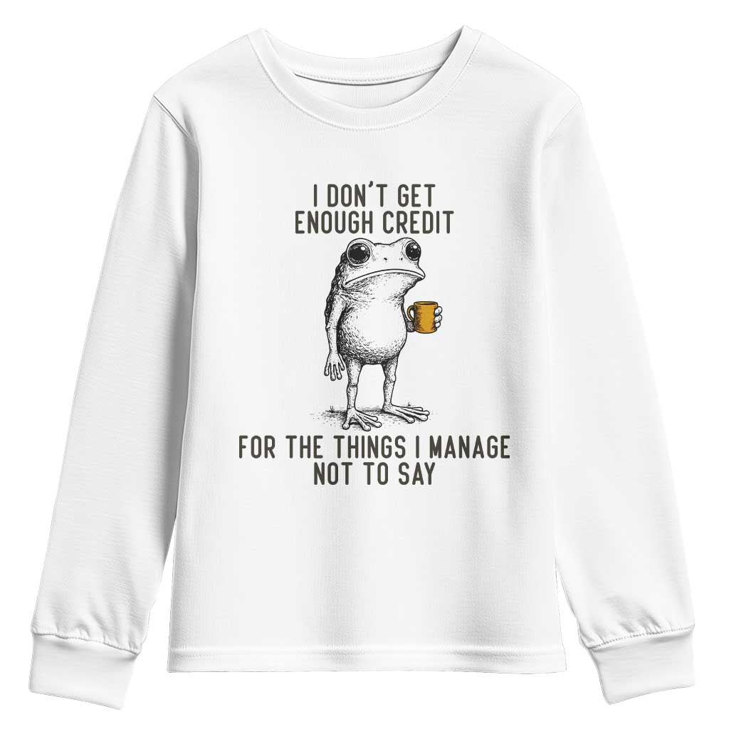 I Do Not Get Enough Credit For The Things I Manage Not To Say Youth Sweatshirt Funny Frog Sarcastic Adult Humor TS14 White Print Your Wear