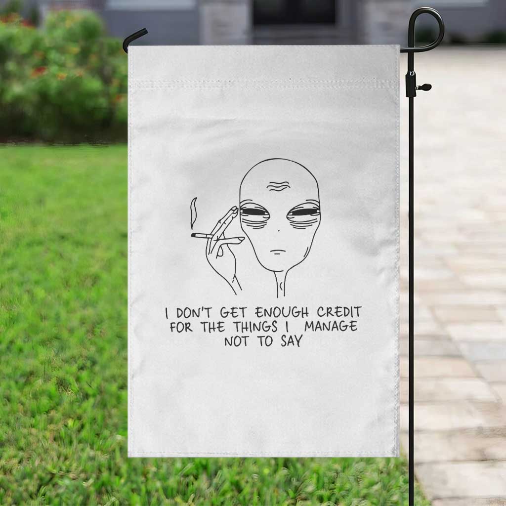I Do Not Get Enough Credit For The Things I Manage Not To Say Garden Flag Funny Alien Smoking Sarcastic Adult Humor TS14 Print Your Wear