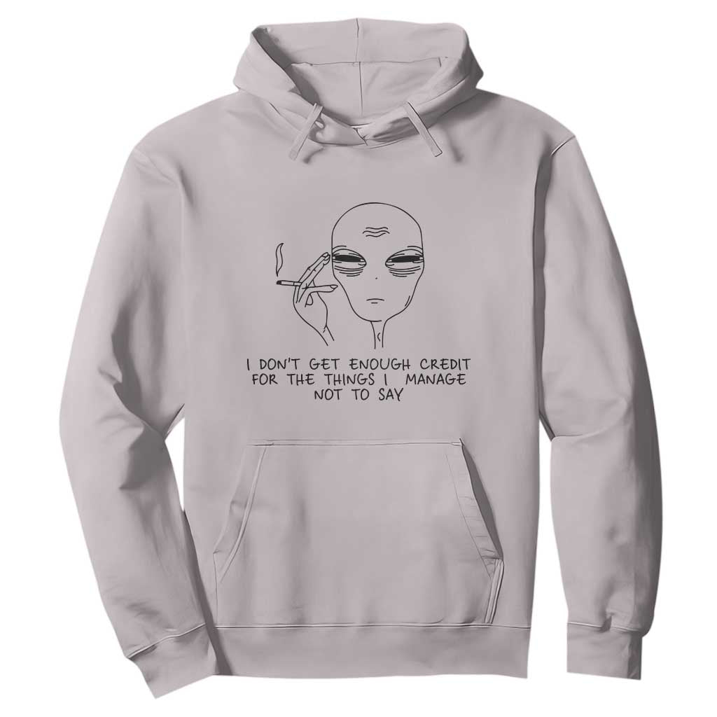 I Do Not Get Enough Credit For The Things I Manage Not To Say Hoodie Funny Alien Smoking Sarcastic Adult Humor TS14 Ice Gray Print Your Wear