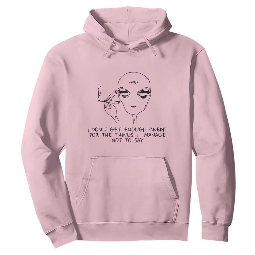 I Do Not Get Enough Credit For The Things I Manage Not To Say Hoodie Funny Alien Smoking Sarcastic Adult Humor TS14 Light Pink Print Your Wear