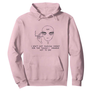 I Do Not Get Enough Credit For The Things I Manage Not To Say Hoodie Funny Alien Smoking Sarcastic Adult Humor TS14 Light Pink Print Your Wear