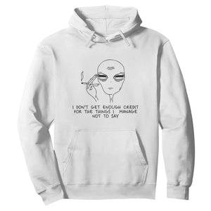 I Do Not Get Enough Credit For The Things I Manage Not To Say Hoodie Funny Alien Smoking Sarcastic Adult Humor TS14 White Print Your Wear