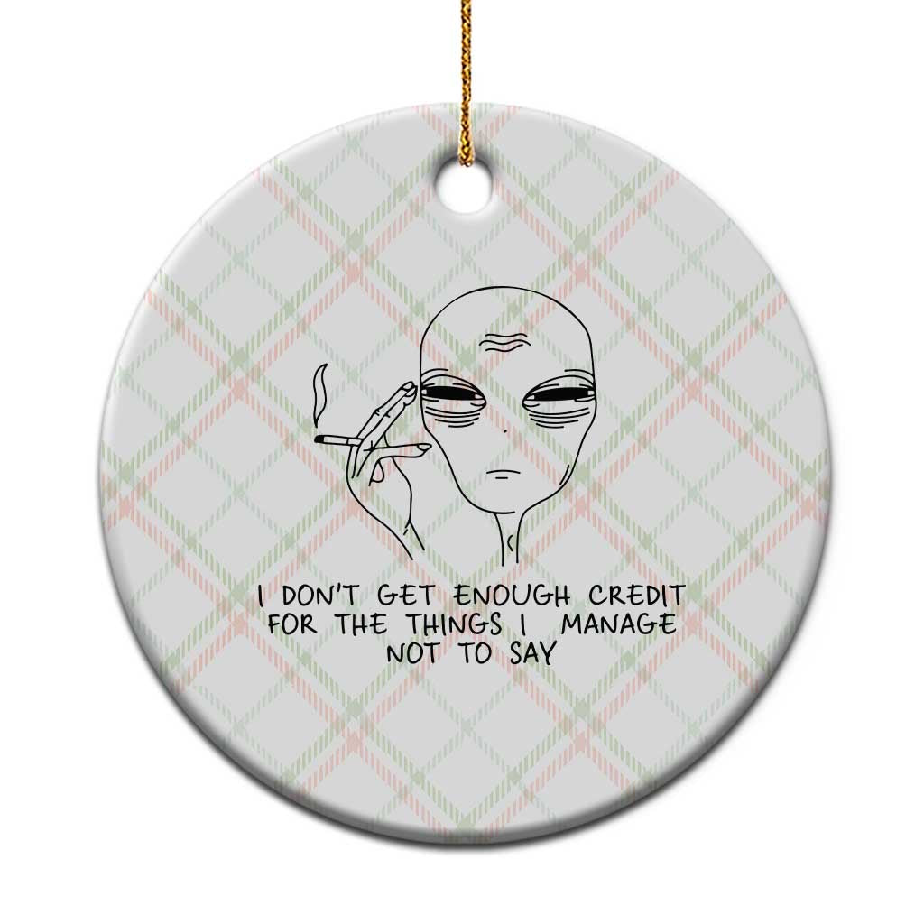 I Do Not Get Enough Credit For The Things I Manage Not To Say Ceramic Ornament Funny Alien Smoking Sarcastic Adult Humor TS14 1pc Christmas Plaid Print Your Wear