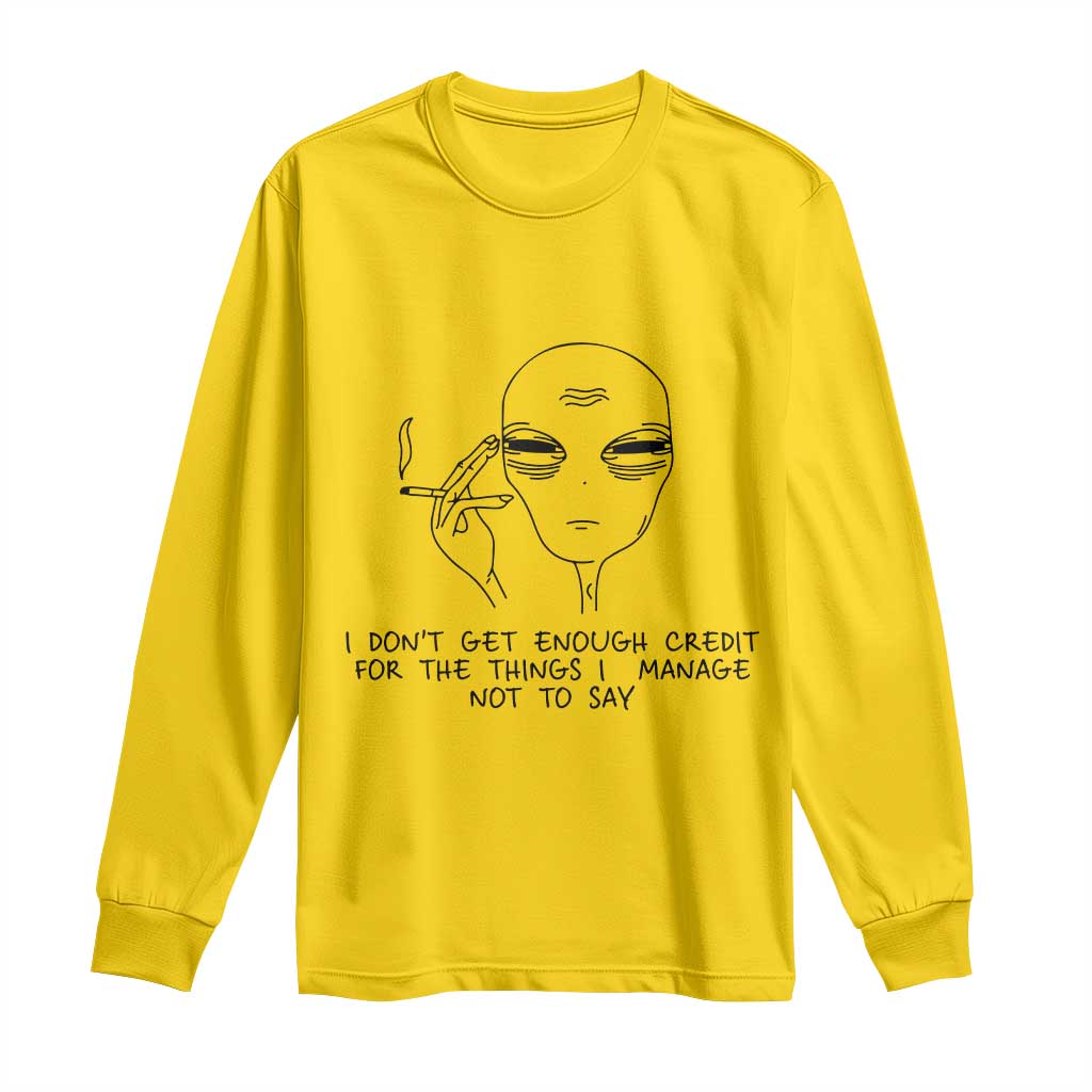 I Do Not Get Enough Credit For The Things I Manage Not To Say Long Sleeve Shirt Funny Alien Smoking Sarcastic Adult Humor TS14 Daisy Print Your Wear