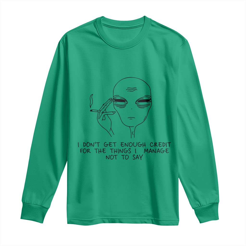 I Do Not Get Enough Credit For The Things I Manage Not To Say Long Sleeve Shirt Funny Alien Smoking Sarcastic Adult Humor TS14 Irish Green Print Your Wear