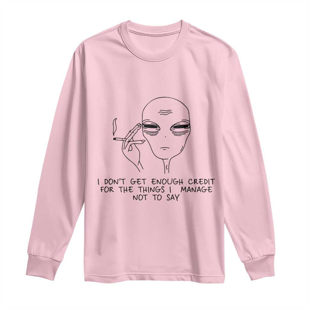 I Do Not Get Enough Credit For The Things I Manage Not To Say Long Sleeve Shirt Funny Alien Smoking Sarcastic Adult Humor TS14 Light Pink Print Your Wear