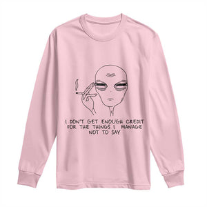 I Do Not Get Enough Credit For The Things I Manage Not To Say Long Sleeve Shirt Funny Alien Smoking Sarcastic Adult Humor TS14 Light Pink Print Your Wear