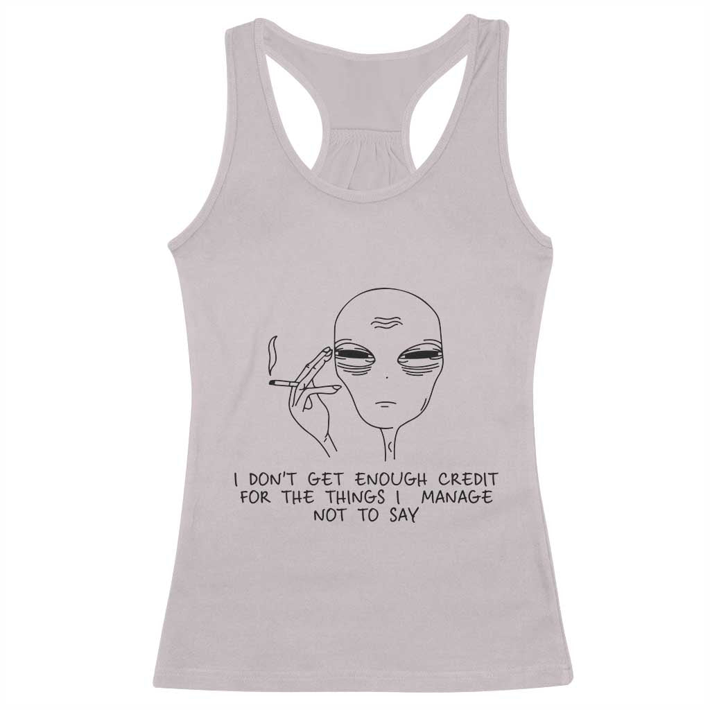 I Do Not Get Enough Credit For The Things I Manage Not To Say Racerback Tank Top Funny Alien Smoking Sarcastic Adult Humor TS14 Ice Gray Print Your Wear