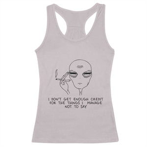 I Do Not Get Enough Credit For The Things I Manage Not To Say Racerback Tank Top Funny Alien Smoking Sarcastic Adult Humor TS14 Ice Gray Print Your Wear