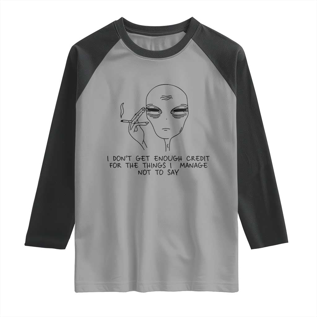 I Do Not Get Enough Credit For The Things I Manage Not To Say Raglan Shirt Funny Alien Smoking Sarcastic Adult Humor TS14 Sport Gray Black Print Your Wear