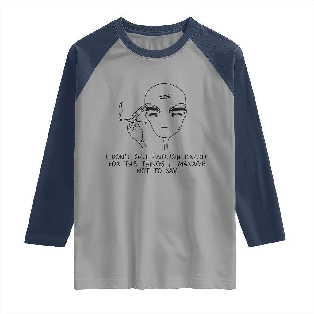 I Do Not Get Enough Credit For The Things I Manage Not To Say Raglan Shirt Funny Alien Smoking Sarcastic Adult Humor TS14 Sport Gray Navy Print Your Wear