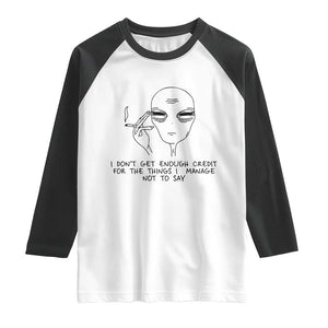 I Do Not Get Enough Credit For The Things I Manage Not To Say Raglan Shirt Funny Alien Smoking Sarcastic Adult Humor TS14 White Black Print Your Wear