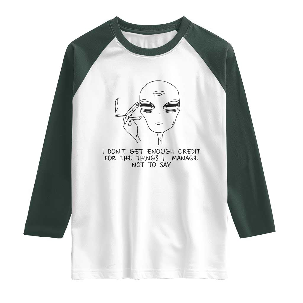 I Do Not Get Enough Credit For The Things I Manage Not To Say Raglan Shirt Funny Alien Smoking Sarcastic Adult Humor TS14 White Dark Forest Green Print Your Wear